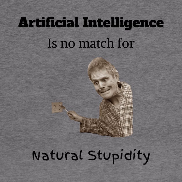 Artificial Intelligent is no match for Natural Stupidity by Not Nice Guys